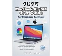 2025 MacBook Air M4 User Guide For Beginners & Seniors: A Clear and Practical Manual to Setting Up, Navigating, and Enjoying Your New MacBook with macOS Sequoia and Apple Intelligence