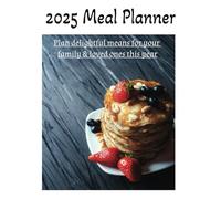 2025 Meal Planner: Plan Delightful Meals for Your Family & Loved Ones this Year