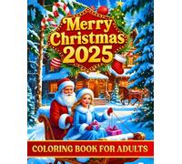 2025 Merry Christmas Coloring Book for Adults: Christmas Coloring Book for Adults Cozy Winter Designs with Santa Claus, Snowflakes, Christmas Trees, Cute Animals, and Festive Decorations