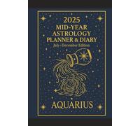 2025 Mid-Year Astrology Planner & Diary: Aquarius (July-December Edition): Astrological Guide, Monthly Horoscopes, Reflection & Gratitude Worksheets, Practical Templates - Aquarius Zodiac