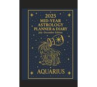 2025 Mid-Year Astrology Planner & Diary: Aquarius (July-December Edition): Astrological Guide, Monthly Horoscopes, Reflection & Gratitude Worksheets, Practical Templates - Aquarius Zodiac