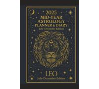 2025 Mid-Year Astrology Planner & Diary: Leo (July-December Edition): Astrological Guide, Monthly Horoscopes, Reflection & Gratitude Worksheets, Practical Templates - Leo Zodiac