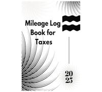 2025 Mileage Log Book: Track Your Business Miles for Tax Deductions