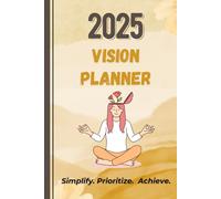 2025 Monthly and Weekly Vision Planner: Organizer to simplify and prioritize your goals