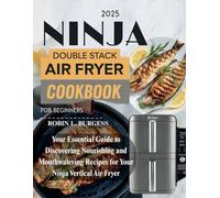 2025 Ninja Double Stack Air Fryer Cookbook for beginners: Your Essential Guide to Discovering Nourishing and Mouthwatering Recipes for Your Ninja Vertical Air Fryer