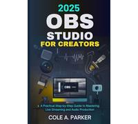 2025 OBS Studio for Creators: A Practical Step-by-Step Guide to Mastering Live Streaming and Audio Production