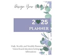 2025 Planner - Weekly and Monthly Planner: Vision board, goal and intention setting and daily positive affirmations to Design your Best Life this year