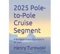 2025 Pole-to-Pole Cruise Segment: A Northern Ocean Excursion in 48 Days (CRUISE AND TRAVEL ADVENTURES)