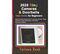 2025 Ring Cameras & Doorbells User Guide for Beginners: Step-by-Step Instructions to Set Up and Use Ring Cameras, Video Doorbells, and Smart Security Features (Gadgets simplified guides)