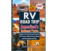 2025 RV Road Trip Guide to America's National Parks: Explore the Top Scenic Routes, RV Parks, Hiking Trails, Maps and Campground Tips for an Unforgettable National Parks Adventure Across the USA