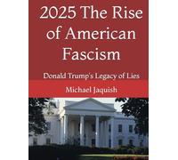 2025 The Rise of American Fascism: Donald Trump's Legacy of Lies
