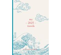 2025 Travel Journal & Planner: Vacation Organizer and Trip Logbook: Plan Dream Getaways, Budgets, and Packing Lists, and Track Experiences and Memories for Every Adventure