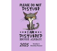 2025 Weekly & Monthly Planner Please Do Not Disturb *** I'm Disturbed Enough Already: Funny Cat Cover Organizer Diary with Goal Setting and Gratitude Sections, Checklists, Trackers & more