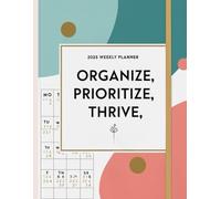 2025 Weekly Planner: Stay Organized, Achieve Goals, and Balance Your Life with a Thoughtfully Designed Yearly Schedule: Plan Your Days, Prioritize Tasks, and Thrive in 2025 with Ease
