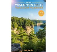 2025 Wisconsin Dells Vacation Planner: The Ultimate Guide to Hidden Gems, Waterpark Getaways and Big Savings for Families, Couples & Groups