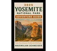 2025 Yosemite National Park Adventure Guide: Trails, Views & Secrets of California’s Wild Heart (Wanderwise: The Ultimate Global Travel Guide Series)