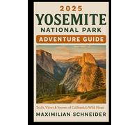 2025 Yosemite National Park Adventure Guide: Trails, Views & Secrets of California’s Wild Heart (Wanderwise: The Ultimate Global Travel Guide Series)