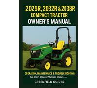 2025R, 2032R & 2038R Compact Tractor Owner’s Manual: Operation, Maintenance & Troubleshooting (For John Deere 2-Series Users - Independent GreenField Guides Edition)