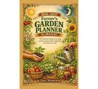 2026-2027 Farmer's Garden Planner Almanac: The Essential Guide to Growing and Harvesting Herbs, Vegetables, and Seasonal Crops