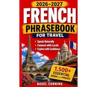 2026-2027 French Phrasebook for Travel: Speak Naturally, Connect with Locals, and Explore with Confidence: 1,500+ Essential Words and Phrases for First-Time and Returning Visitors