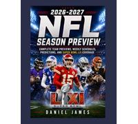 2026-2027 NFL SEASON PREVIEW: COMPLETE TEAM PREVIEWS, WEEKLY SCHEDULES, PREDICTIONS, AND SUPER BOWL LXI COVERAGE