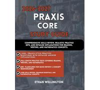 2026-2027 PRAXIS CORE STUDY GUIDE: Comprehensive Skills Review, Realistic Practice Sets, and Detailed Explanations for Reading Writing and Mathematics Concepts