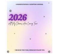 2026: All My Dreams Are Coming True: A Manifestation & Scripting Journal to Align Your Energy and Attract Your Desires