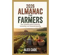2026 Almanac for farmers: Your complete Guide to planting Harvesting, and Seasonal Planning