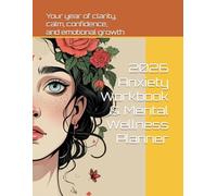 2026 Anxiety Workbook & Mental Wellness Planner: Your year of clarity, calm, confidence, and emotional growth