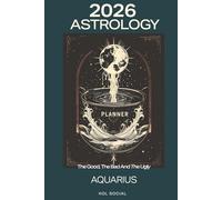 2026 Astrology: The Good, The Bad And The Ugly - Aquarius Planner Edition: Yearly and Monthly Astrology Journal: Zodiac Signs, Moon Phases, Planetary Transits & Goal Setting Guide