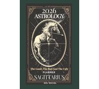 2026 Astrology: The Good, The Bad And The Ugly - Sagittarius Planner Edition: Yearly and Monthly Astrology Journal: Zodiac Signs, Moon Phases, Planetary Transits & Goal Setting Guide