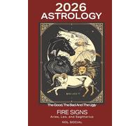 2026 Astrology: The Good. The Bad. The Ugly - Fire Signs Edition: Aries. Leo. Sagittarius: Predictions with Planetary Movements, Lunar Phases, Retrogrades & Key Dates Astrological Guide