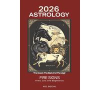 2026 Astrology: The Good. The Bad. The Ugly - Fire Signs Edition: Aries. Leo. Sagittarius: Predictions with Planetary Movements, Lunar Phases, Retrogrades & Key Dates Astrological Guide