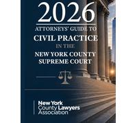 2026 ATTORNEYS' GUIDE TO CIVIL PRACTICE IN THE NEW YORK COUNTY SUPREME COURT