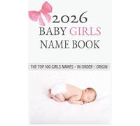 2026 Baby Girl names book: The top 100 baby Girl names | In order from 1-100 | Includes description and origin | Latest 2026 Data