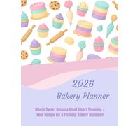 2026 Bakery Planner: Where Sweet Dreams Meet Smart Planning! Your Recipe for a Thriving Bakery Business!