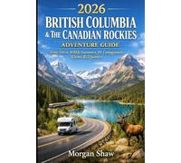 2026 British Columbia & The Canadian Rockies Adventure Guide: Scenic Drives, Wildlife Encounters, RV Campgrounds & Iconic Rail Journeys