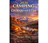 2026 Camping in Colorado and Utah: Scenic Campgrounds, National Parks, Planning Tools and Thrilling Outdoor Adventures Across the Rockies and Desert Landscapes