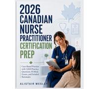 2026 Canadian Nurse Practitioner Certification Prep: Case-Based Practice with 3,000 Practice Questions, 10 Mock Exams, and Detailed Rationales
