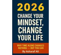 2026 Change Your Mindset, Change Your Life: Why Time Alone Changes Nothing - But You Can