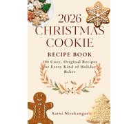 2026 CHRISTMAS COOKIE RECIPE BOOK: 100 Cozy, Original Recipes for Every Kind of Holiday Baker