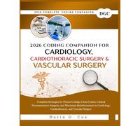 2026 Coding Companion for Cardiology/Cardiothoracic Surgery/Vascular Surgery: Complete Strategies for Precise Coding, Clean Claims, Clinical ... Cardiothoracic, and Vascular Surgery