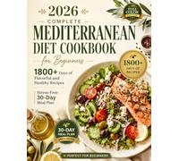 2026 Complete Mediterranean Diet Cookbook for Beginners: 1800+ Days of Flavorful and Healthy Recipes | Stress-Free 30-Day Meal Plan