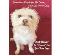 2026 Daily, Weekly, Monthly Planner for Women Who Love Their Dog: Sometimes People Let Me Down, My Dog Never Does