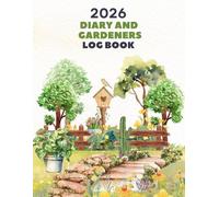 2026 Diary and Gardeners Log Book: Garden Planting planner, Organizing and Tracking your gardening.