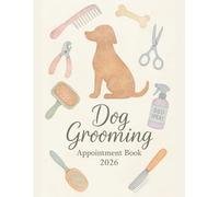 2026 Dog Grooming Appointment Book : Dated Week with Time Slots Hourly and 15 minute increments To View Client Scheduler & Daily Planner For Dog Groomer 53 Weeks