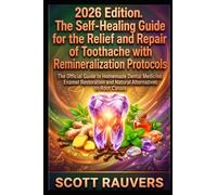 2026 Edition. The Self-Healing Guide for the Relief and Repair of Toothache with Remineralization Protocols: The Official Guide to Homemade Dental ... and Natural Alternatives to Root Canals