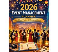 2026 Event Management Planner: The Complete Organizer for Weddings, Parties, Catering, Guest Lists, Budgets, Seating Plans & Professional Event Planning