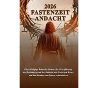 2026 FASTENZEIT ANDACHT: Eine 40-tägige Reise des Gebets, der Schriftlesung, der Besinnung und der Andacht mit Jesus zum Kreuz, um das Wunder von Ostern zu entdecken.