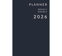 2026 Focus Planner: Ultra-Minimalist Weekly Organizer | Hourly Scheduling & Future Planning: High-Utility Layout with Hourly Slots & 3-Year Reference ... Business, Study, and Organized Time-Blocking.